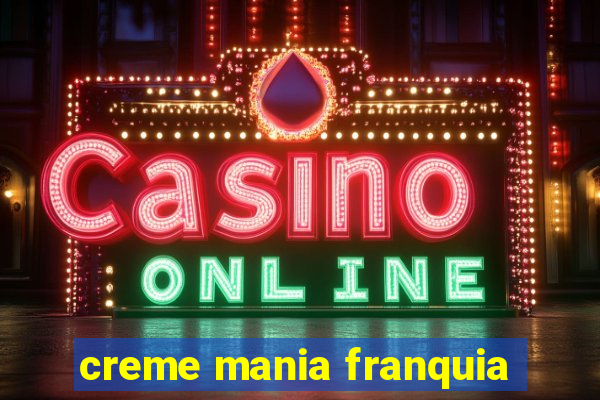 creme mania franquia